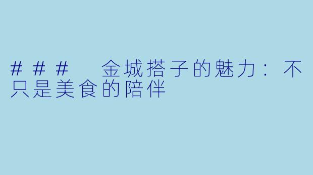 ### 金城搭子的魅力：不只是美食的陪伴