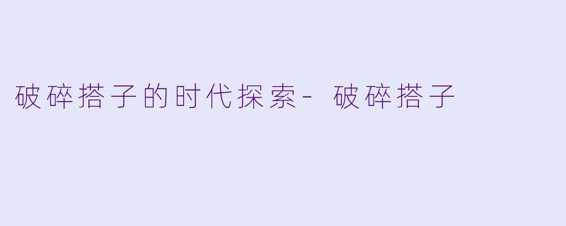 破碎搭子的时代探索-破碎搭子