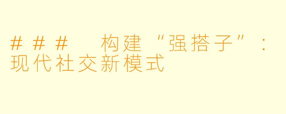 ### 构建“强搭子”：现代社交新模式