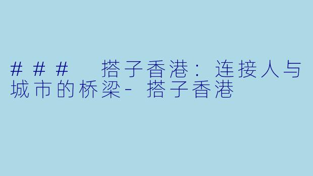 ### 搭子香港：连接人与城市的桥梁-搭子香港