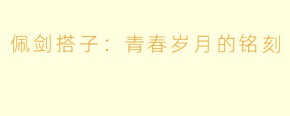 佩剑搭子：青春岁月的铭刻