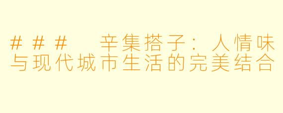 ### 辛集搭子：人情味与现代城市生活的完美结合