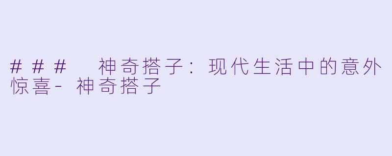 ### 神奇搭子：现代生活中的意外惊喜-神奇搭子