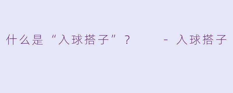 什么是“入球搭子”?