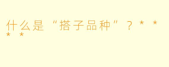 什么是“搭子品种”?****