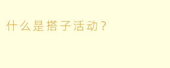 什么是搭子活动？  