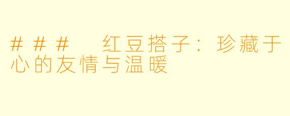 ### 红豆搭子：珍藏于心的友情与温暖