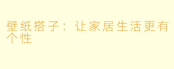 壁纸搭子:让家居生活更有个性