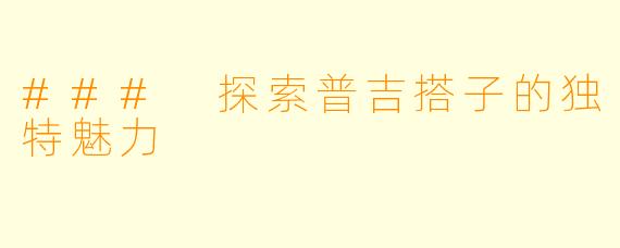 ### 探索普吉搭子的独特魅力