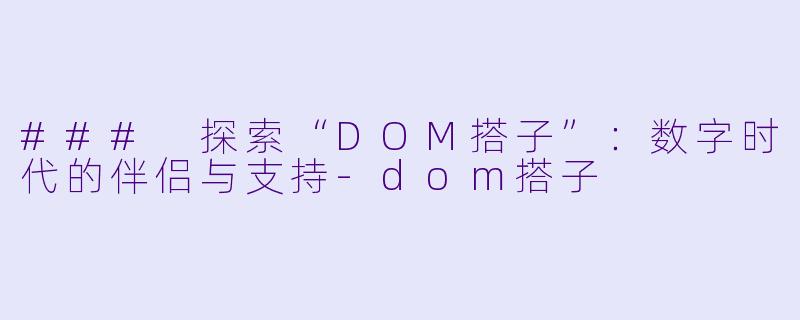 ### 探索“DOM搭子”:数字时代的伴侣与支持