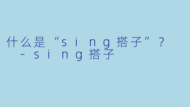 什么是“sing搭子”？  