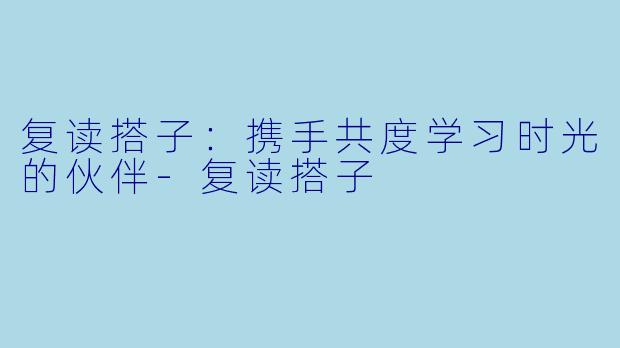 复读搭子：携手共度学习时光的伙伴-复读搭子