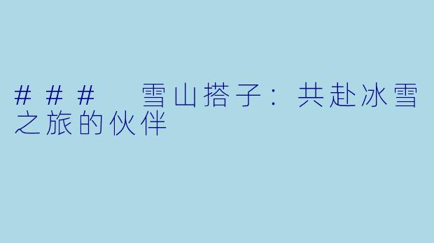 ### 雪山搭子：共赴冰雪之旅的伙伴