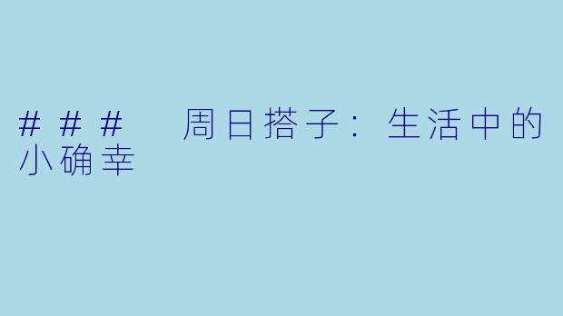 ### 周日搭子：生活中的小确幸