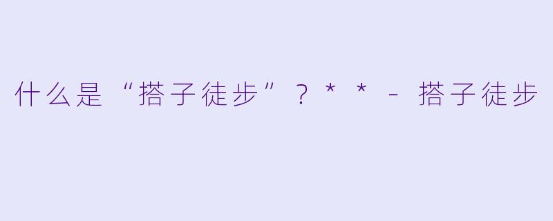 什么是“搭子徒步”？**-搭子徒步