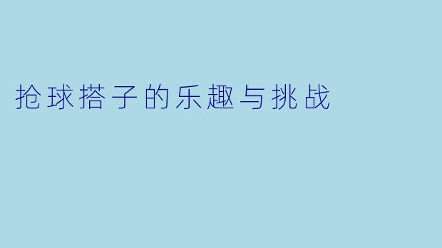 抢球搭子的乐趣与挑战