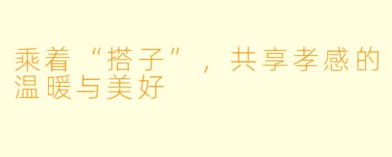 乘着“搭子”,共享孝感的温暖与美好