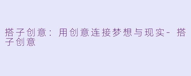 搭子创意：用创意连接梦想与现实-搭子创意