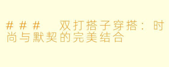 ### 双打搭子穿搭：时尚与默契的完美结合