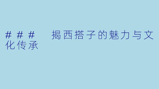 ### 揭西搭子的魅力与文化传承