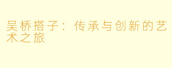 吴桥搭子:传承与创新的艺术之旅