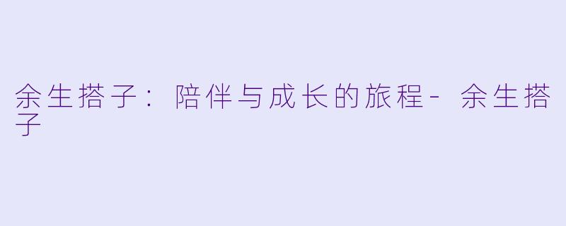 余生搭子:陪伴与成长的旅程