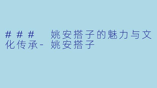 ### 姚安搭子的魅力与文化传承