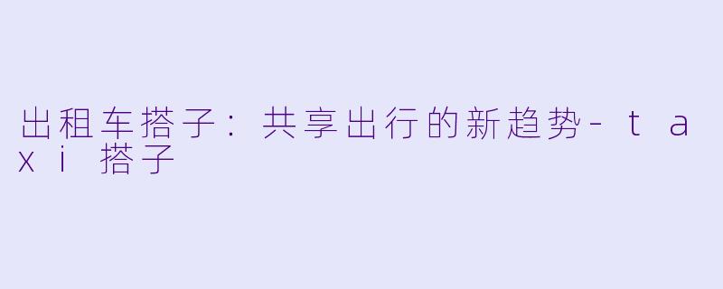出租车搭子:共享出行的新趋势