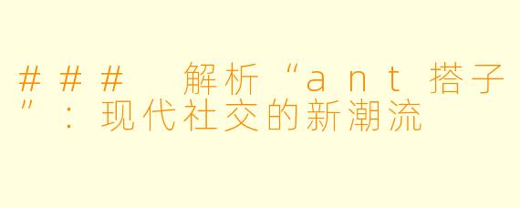 ### 解析“ant搭子”:现代社交的新潮流