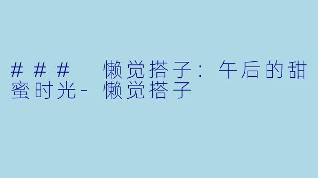 ### 懒觉搭子：午后的甜蜜时光-懒觉搭子