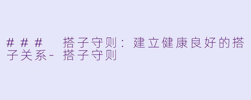 ### 搭子守则：建立健康良好的搭子关系-搭子守则