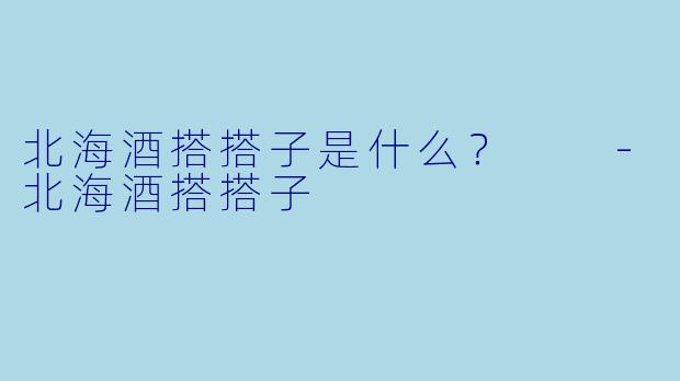 北海酒搭搭子是什么？  