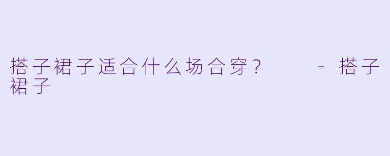 搭子裙子适合什么场合穿？  