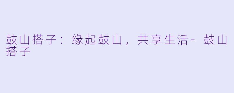 鼓山搭子：缘起鼓山，共享生活-鼓山搭子