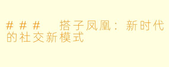 ### 搭子凤凰：新时代的社交新模式