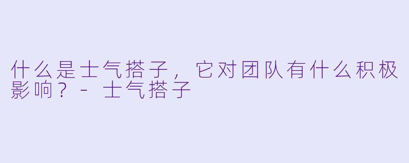 什么是士气搭子，它对团队有什么积极影响？