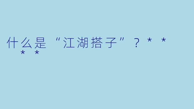 什么是“江湖搭子”？**  **