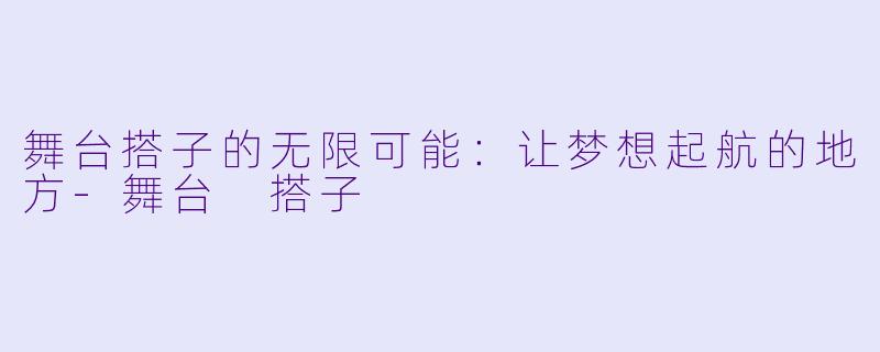 舞台搭子的无限可能：让梦想起航的地方-舞台 搭子