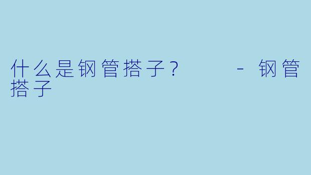 什么是钢管搭子？  