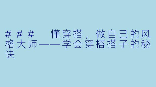 ### 懂穿搭，做自己的风格大师——学会穿搭搭子的秘诀
