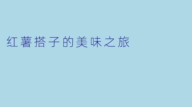 红薯搭子的美味之旅