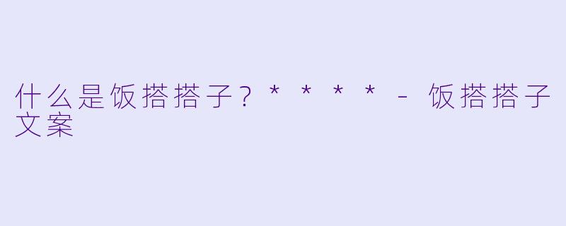 什么是饭搭搭子？****