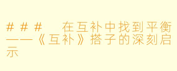 ### 在互补中找到平衡——《互补》搭子的深刻启示