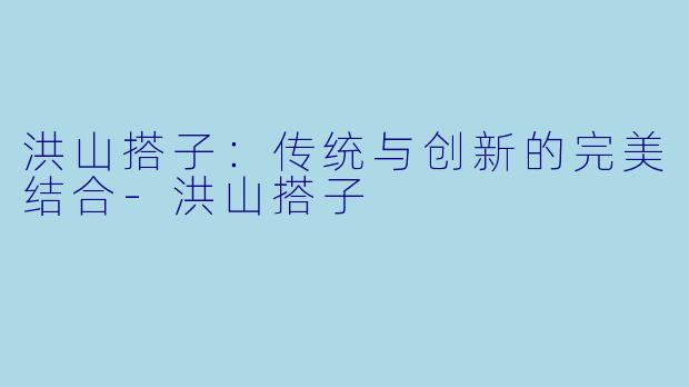 洪山搭子:传统与创新的完美结合