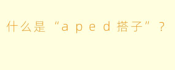 什么是“aped搭子”?