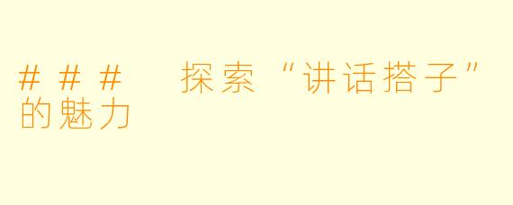 ### 探索“讲话搭子”的魅力