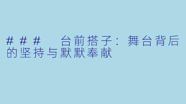 ### 台前搭子：舞台背后的坚持与默默奉献