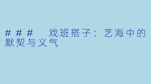 ### 戏班搭子：艺海中的默契与义气