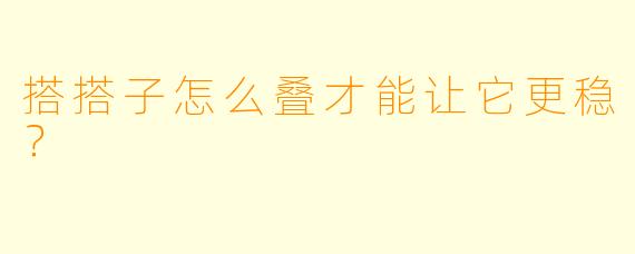 搭搭子怎么叠才能让它更稳？