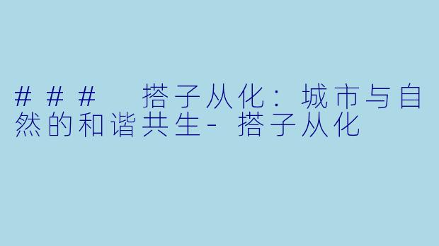 ### 搭子从化：城市与自然的和谐共生-搭子从化
